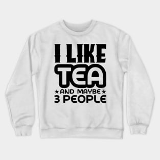 I like tea and maybe 3 people Crewneck Sweatshirt